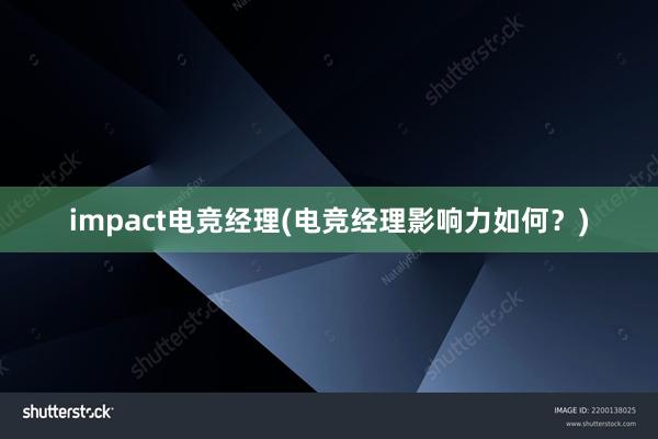 impact电竞经理(电竞经理影响力如何？)