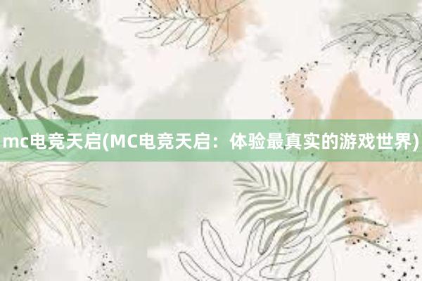 mc电竞天启(MC电竞天启：体验最真实的游戏世界)