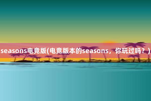 seasons电竞版(电竞版本的seasons，你玩过吗？)