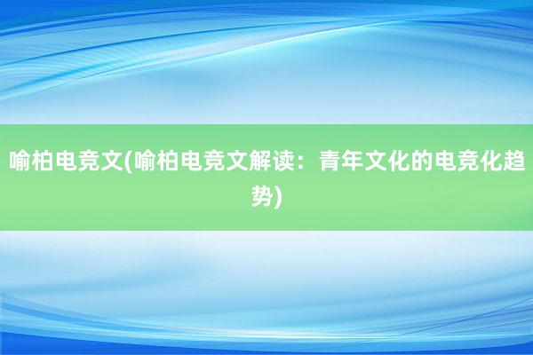 喻柏电竞文(喻柏电竞文解读：青年文化的电竞化趋势)