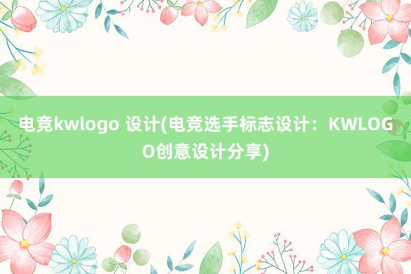 电竞kwlogo 设计(电竞选手标志设计：KWLOGO创意设计分享)