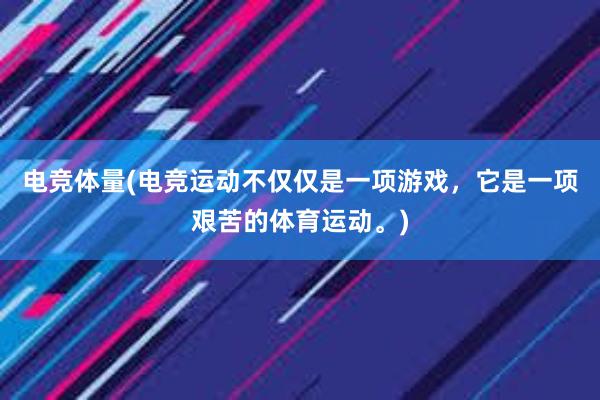 电竞体量(电竞运动不仅仅是一项游戏，它是一项艰苦的体育运动。)