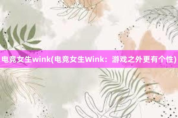 电竞女生wink(电竞女生Wink：游戏之外更有个性)