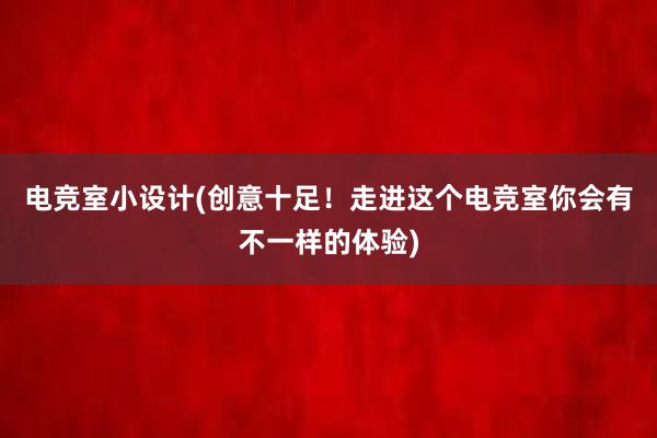 电竞室小设计(创意十足！走进这个电竞室你会有不一样的体验)