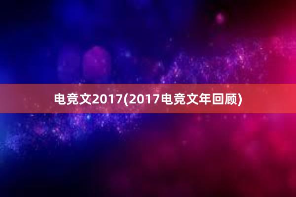 电竞文2017(2017电竞文年回顾)