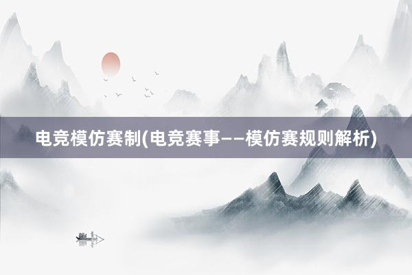 电竞模仿赛制(电竞赛事——模仿赛规则解析)