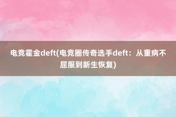 电竞霍金deft(电竞圈传奇选手deft：从重病不屈服到新生恢复)