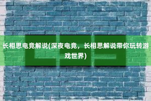 长相思电竞解说(深夜电竞，长相思解说带你玩转游戏世界)