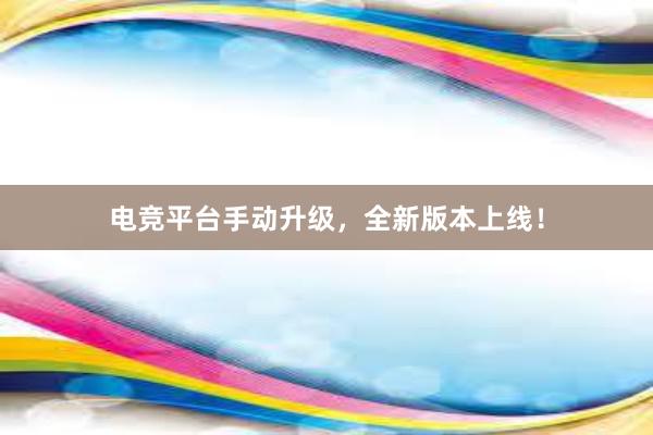 电竞平台手动升级，全新版本上线！