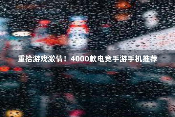 重拾游戏激情！4000款电竞手游手机推荐