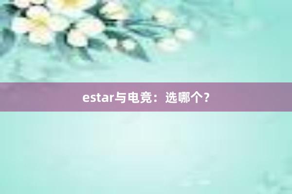 estar与电竞：选哪个？