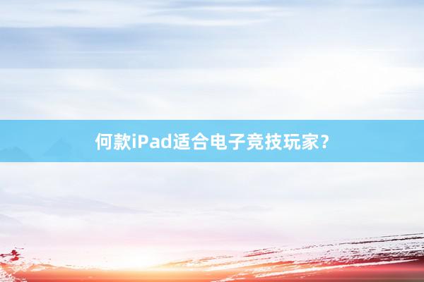 何款iPad适合电子竞技玩家？