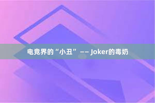 电竞界的“小丑” —— Joker的毒奶