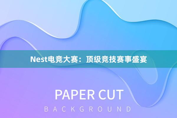 Nest电竞大赛：顶级竞技赛事盛宴