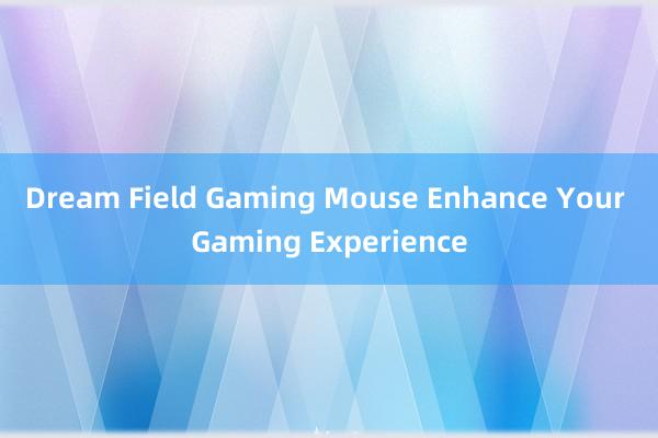 Dream Field Gaming Mouse Enhance Your Gaming Experience