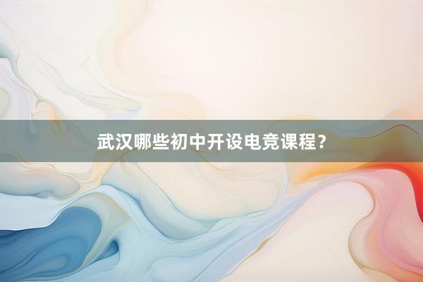 武汉哪些初中开设电竞课程？