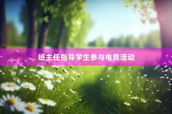 班主任指导学生参与电竞活动