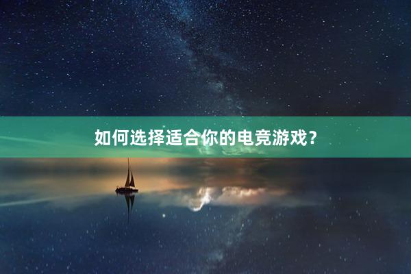 如何选择适合你的电竞游戏？