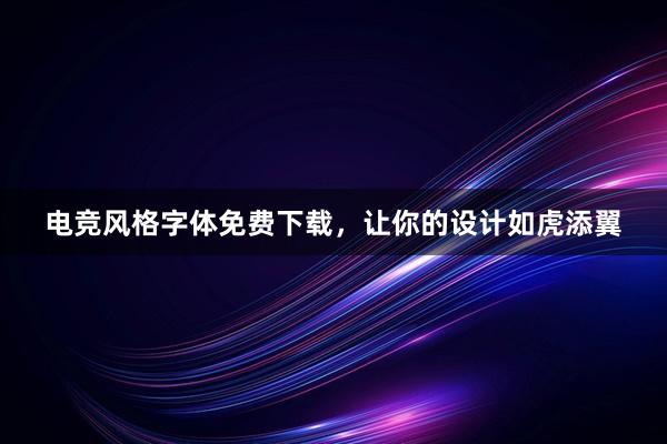 电竞风格字体免费下载，让你的设计如虎添翼