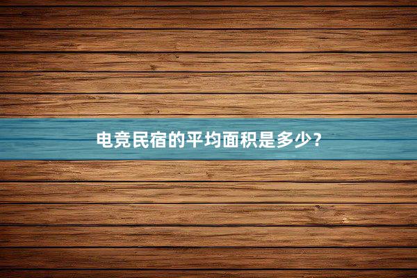 电竞民宿的平均面积是多少？