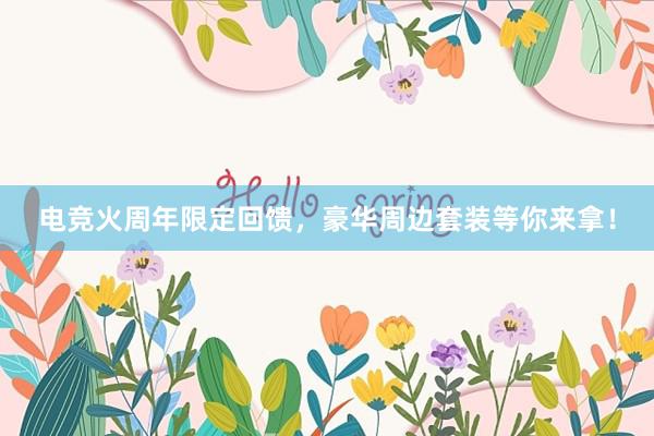 电竞火周年限定回馈，豪华周边套装等你来拿！