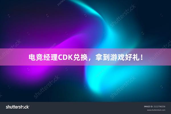 电竞经理CDK兑换，拿到游戏好礼！