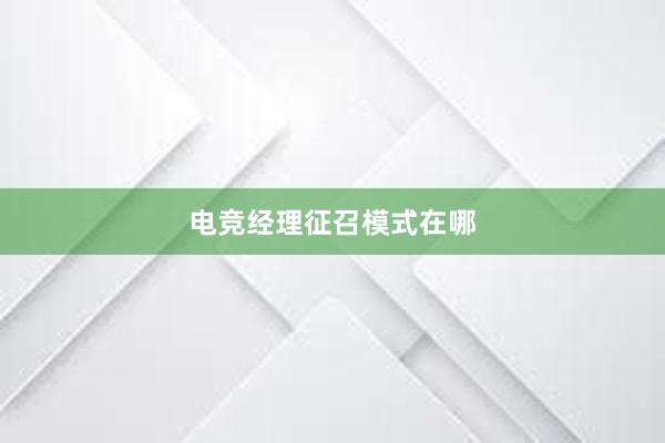 电竞经理征召模式在哪