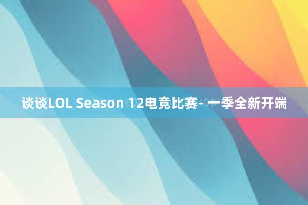 谈谈LOL Season 12电竞比赛- 一季全新开端